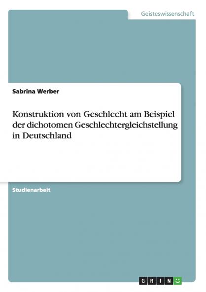Konstruktion von Geschlecht am Beispiel der  dichotomen Geschlechtergleichstellung in Deutschland