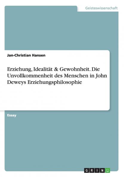 Erziehung Idealität & Gewohnheit. Die Unvollkommenheit des Menschen in John Deweys Erziehungsphilosophie