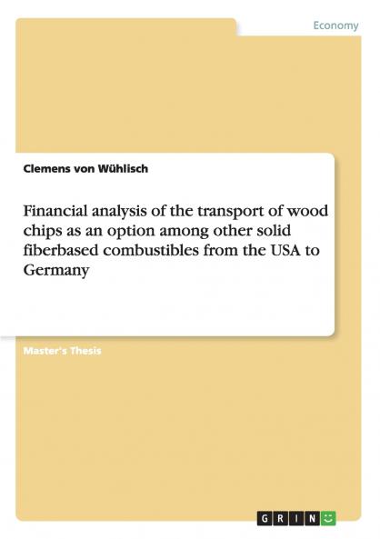Financial analysis of the transport of wood chips as an option among other solid fiberbased combustibles from the USA to Germany