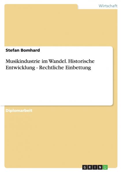 Musikindustrie im Wandel. Historische Entwicklung - Rechtliche Einbettung