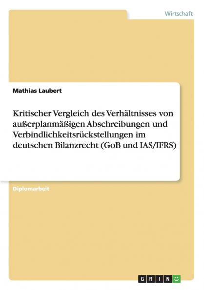 Kritischer Vergleich des Verhältnisses von außerplanmäßigen Abschreibungen und Verbindlichkeitsrückstellungen im deutschen Bilanzrecht (GoB und IAS/IFRS)