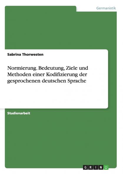 Normierung. Bedeutung Ziele und Methoden einer Kodifizierung der gesprochenen deutschen Sprache