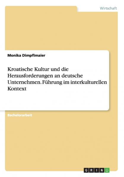 Kroatische Kultur und die Herausforderungen an deutsche Unternehmen. Führung im interkulturellen Kontext