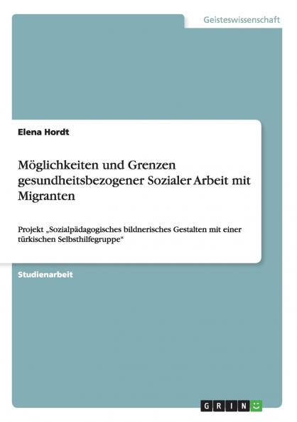 Möglichkeiten und Grenzen gesundheitsbezogener Sozialer Arbeit mit Migranten
