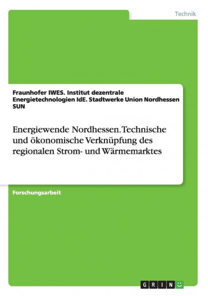 Energiewende Nordhessen. Technische und ökonomische Verknüpfung des regionalen Strom- und Wärmemarktes