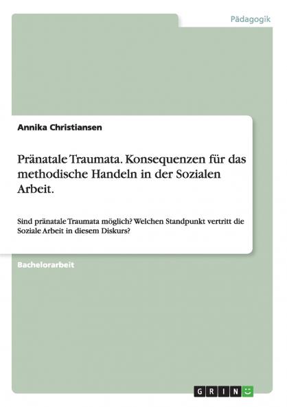 Pr��natale Traumata. Konsequenzen f��r das methodische Handeln in der Sozialen Arbeit.