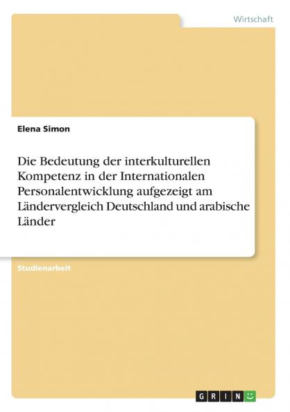Die Bedeutung der interkulturellen Kompetenz in der Internationalen Personalentwicklung aufgezeigt am Ländervergleich Deutschland und arabische Länder