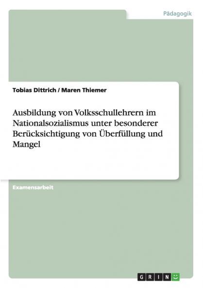 Ausbildung von Volksschullehrern im Nationalsozialismus unter besonderer Berücksichtigung von Überfüllung und Mangel