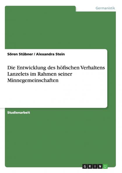 Die Entwicklung des höfischen Verhaltens Lanzelets im Rahmen seiner Minnegemeinschaften