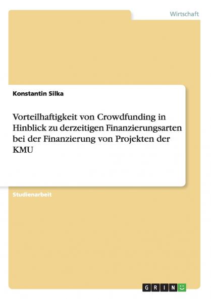 Vorteilhaftigkeit von Crowdfunding in Hinblick zu derzeitigen Finanzierungsarten bei der Finanzierung von Projekten der KMU