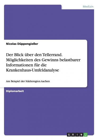 Der Blick über den Tellerrand. Möglichkeiten des Gewinns belastbarer Informationen für die Krankenhaus-Umfeldanalyse
