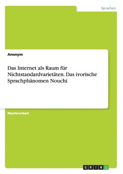 Das Internet als Raum für Nichtstandardvarietäten. Das ivorische Sprachphänomen Nouchi