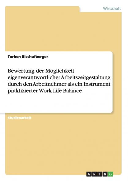 Bewertung der Möglichkeit eigenverantwortlicher Arbeitszeitgestaltung durch den Arbeitnehmer als ein Instrument praktizierter Work-Life-Balance