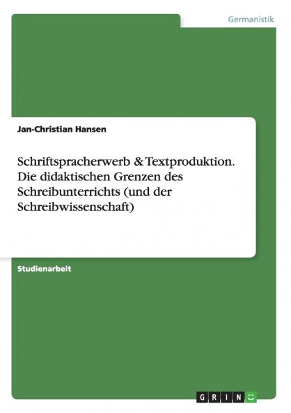 Schriftspracherwerb & Textproduktion. Die didaktischen Grenzen des Schreibunterrichts (und der Schreibwissenschaft)