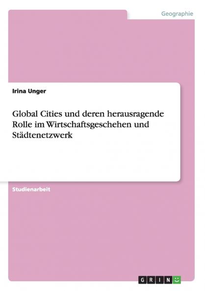 Global Cities und deren herausragende Rolle im Wirtschaftsgeschehen und Städtenetzwerk