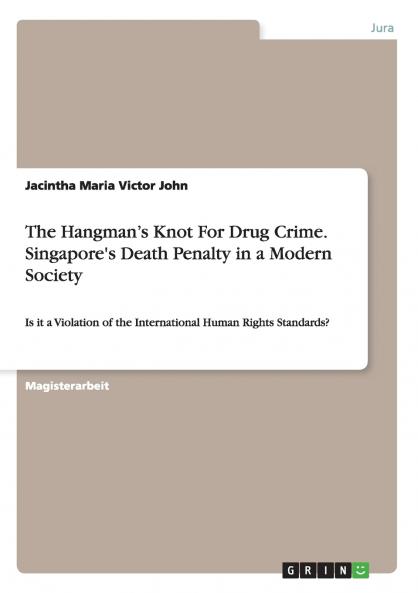 The Hangman's Knot For Drug Crime. Singapore's Death Penalty in a Modern Society