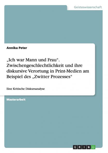 „Ich war Mann und Frau. Zwischengeschlechtlichkeit und ihre diskursive Verortung in Print-Medien am Beispiel des „Zwitter Prozesses