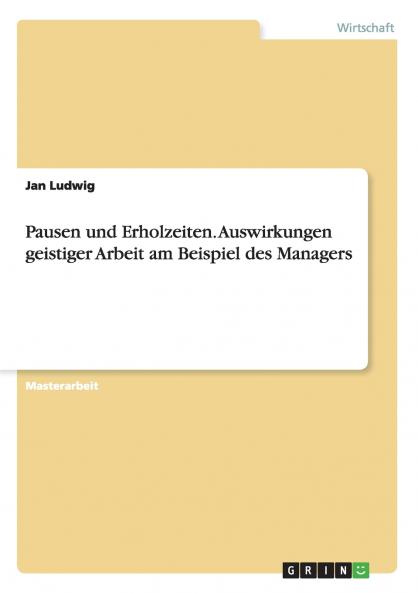Pausen und Erholzeiten. Auswirkungen geistiger Arbeit am Beispiel des Managers