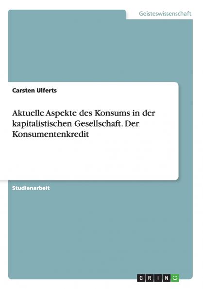 Aktuelle Aspekte des Konsums in der kapitalistischen Gesellschaft. Der Konsumentenkredit