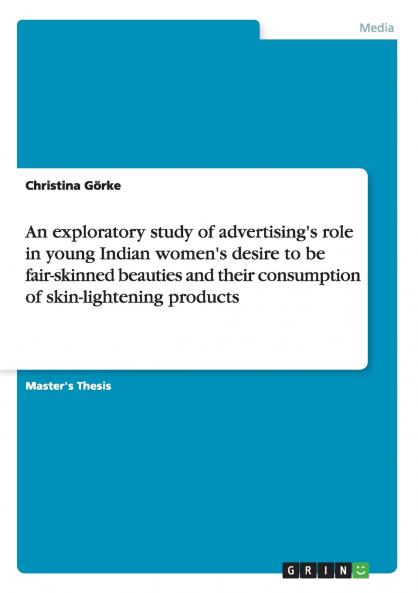 An exploratory study of advertising's role in young Indian women's desire to be fair-skinned beauties and their consumption of skin-lightening products