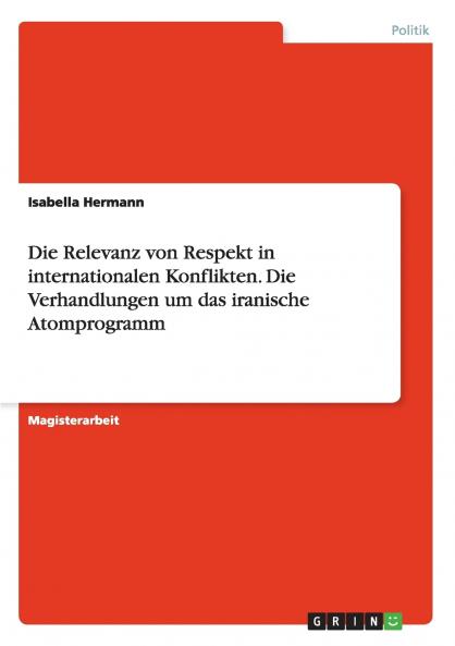 Die Relevanz von Respekt in internationalen Konflikten. Die Verhandlungen um das iranische Atomprogramm