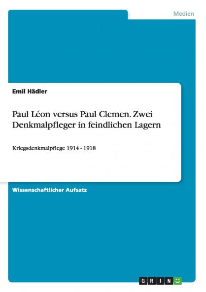 Paul Léon versus Paul Clemen. Zwei Denkmalpfleger in feindlichen Lagern