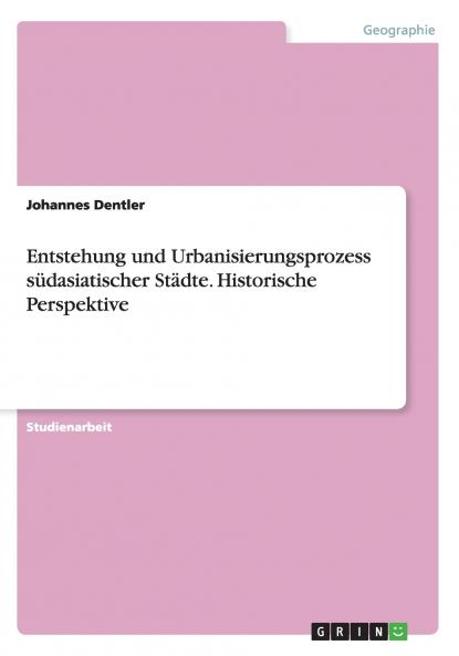 Entstehung und Urbanisierungsprozess südasiatischer Städte. Historische Perspektive