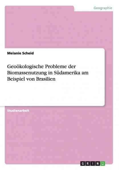 Geoökologische Probleme der Biomassenutzung in Südamerika am Beispiel von Brasilien