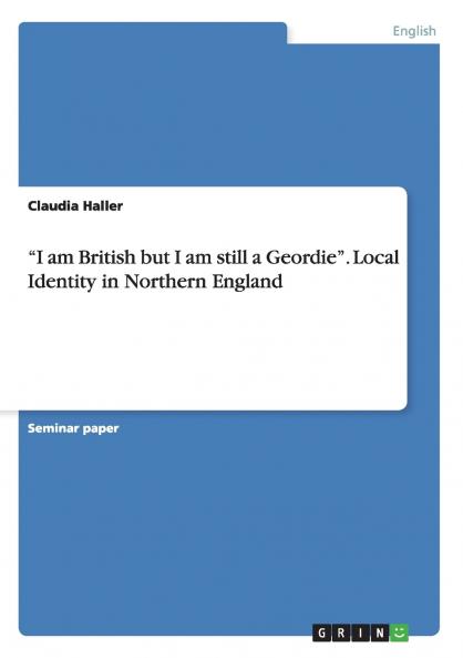 I am British but I am still a Geordie. Local Identity in Northern England