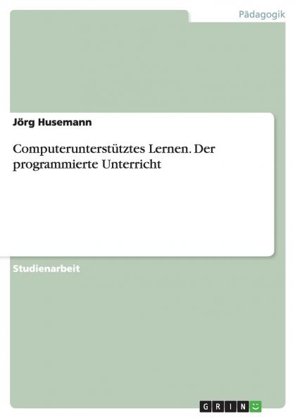 Computerunterst��tztes Lernen. Der programmierte Unterricht