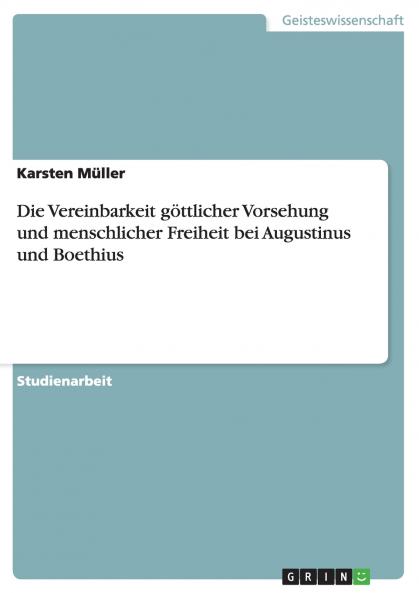 Die Vereinbarkeit g��ttlicher Vorsehung und menschlicher Freiheit bei Augustinus und Boethius