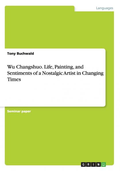 Wu Changshuo. Life Painting and Sentiments of a Nostalgic Artist in Changing Times