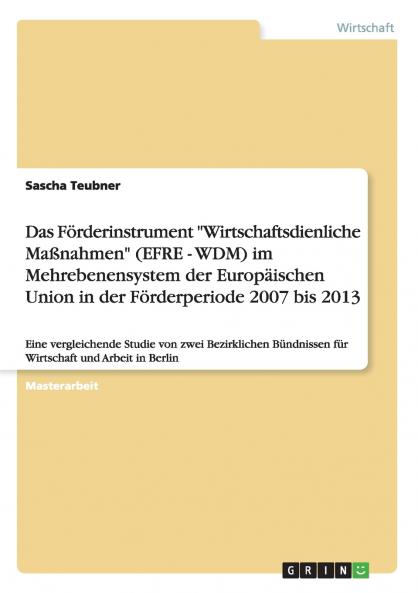 Das Förderinstrument Wirtschaftsdienliche Maßnahmen (EFRE - WDM) im Mehrebenensystem der Europäischen Union in der Förderperiode 2007 bis 2013