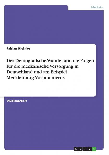 Der Demografische Wandel und die Folgen für die medizinische Versorgung in Deutschland und am Beispiel Mecklenburg-Vorpommerns