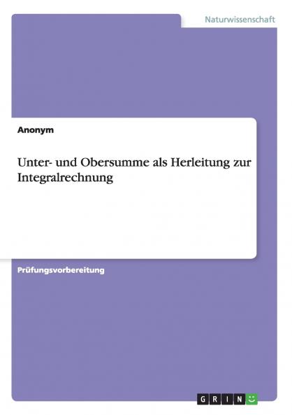 Unter- und Obersumme als Herleitung zur Integralrechnung