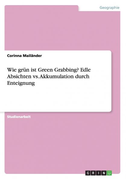 Wie grün ist Green Grabbing? Edle Absichten vs. Akkumulation durch Enteignung