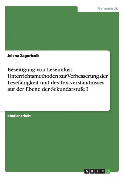 Beseitigung von Leseunlust. Unterrichtsmethoden zur Verbesserung der Lesef��higkeit und des Textverst��ndnisses auf der Ebene der Sekundarstufe I