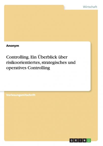 Controlling. Ein Überblick über risikoorientiertes strategisches und operatives Controlling