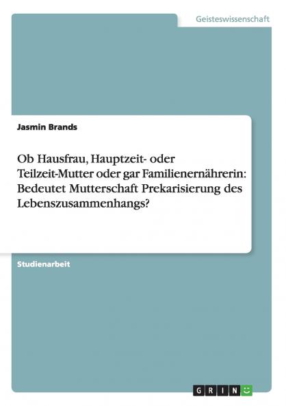Ob Hausfrau Hauptzeit- oder Teilzeit-Mutter oder gar Familienern��hrerin