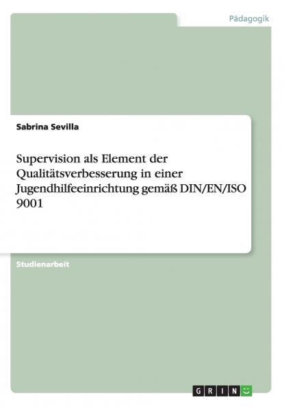 Supervision als Element der Qualitätsverbesserung in einer Jugendhilfeeinrichtung gemäß DIN/EN/ISO 9001
