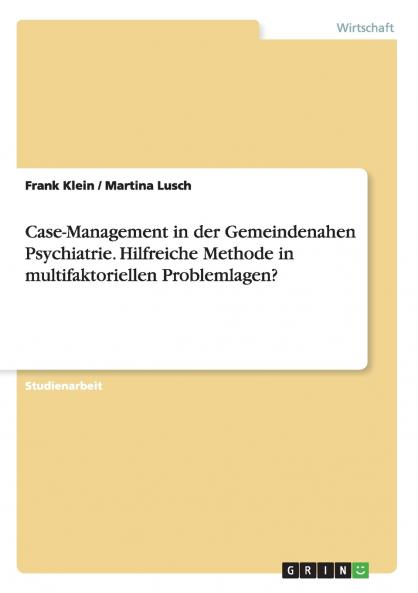 Case-Management in der Gemeindenahen Psychiatrie. Hilfreiche Methode in multifaktoriellen Problemlagen?