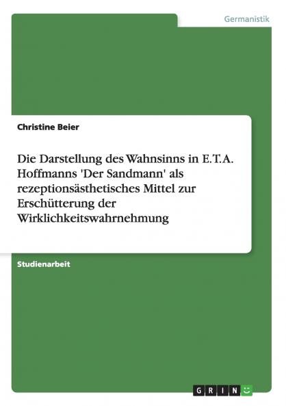 Die Darstellung des Wahnsinns in E. T. A. Hoffmanns 'Der Sandmann' als rezeptionsästhetisches Mittel zur Erschütterung der Wirklichkeitswahrnehmung