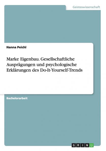 Marke Eigenbau. Gesellschaftliche Ausprägungen und psychologische Erklärungen des Do-It-Yourself-Trends