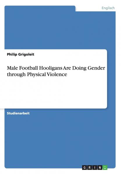 Male Football Hooligans Are Doing Gender through Physical Violence