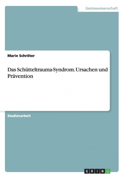 Das Schütteltrauma-Syndrom. Ursachen und Prävention