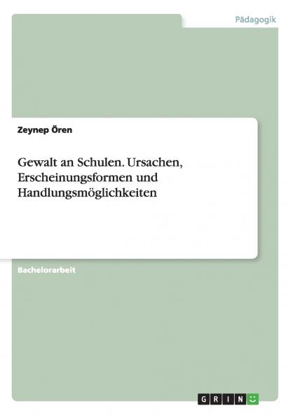 Gewalt an Schulen. Ursachen Erscheinungsformen und Handlungsmöglichkeiten