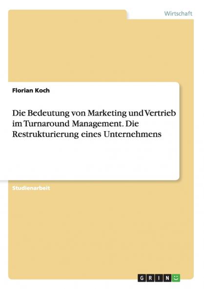 Die Bedeutung von Marketing und Vertrieb im Turnaround Management. Die Restrukturierung eines Unternehmens