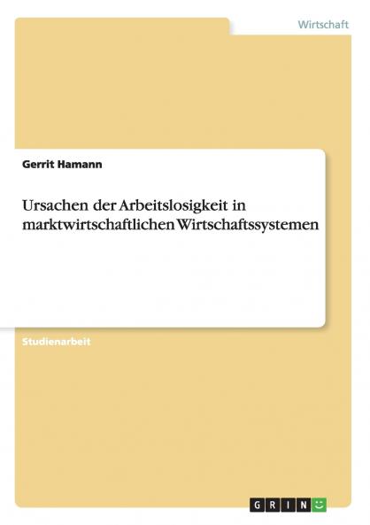 Ursachen der Arbeitslosigkeit in marktwirtschaftlichen Wirtschaftssystemen