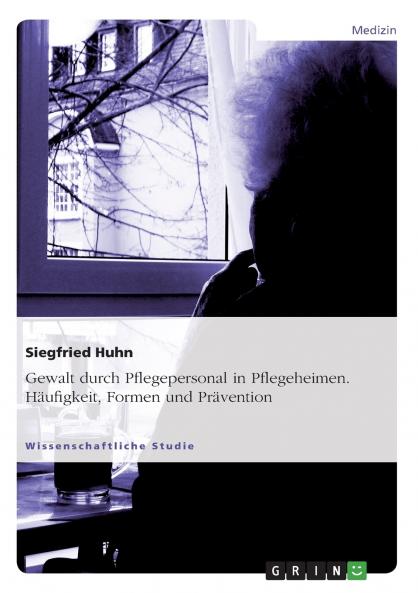 Gewalt durch Pflegepersonal in Pflegeheimen. Häufigkeit Formen und Prävention