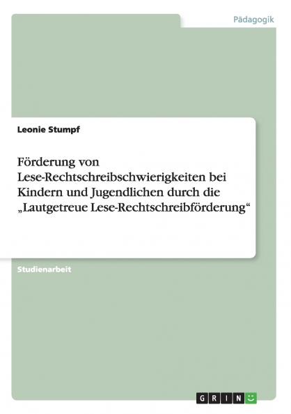 Förderung von Lese-Rechtschreibschwierigkeiten bei Kindern und Jugendlichen durch die „Lautgetreue Lese-Rechtschreibförderung